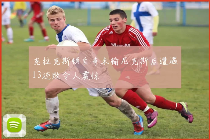 克拉克斯顿自夸未输尼克斯后遭遇13连败令人震惊